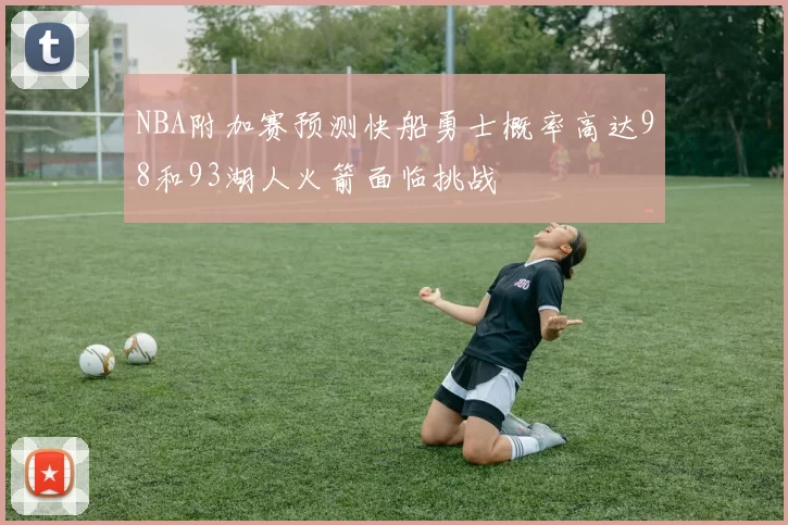NBA附加赛预测快船勇士概率高达98和93湖人火箭面临挑战