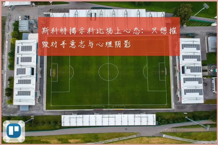 斯科特揭示科比场上心态：只想摧毁对手意志与心理阴影