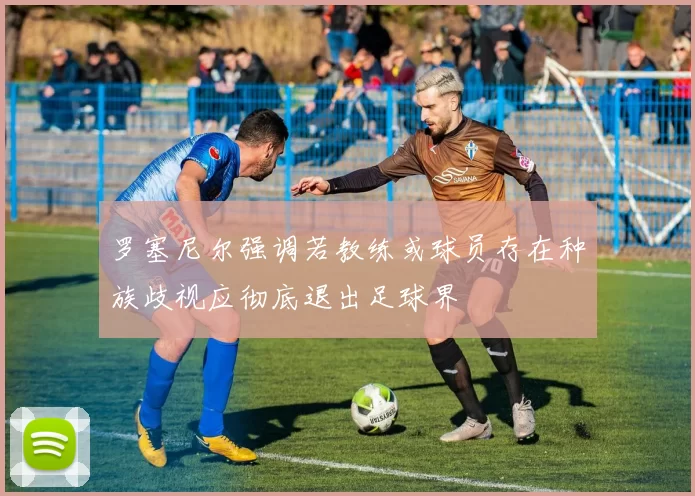 罗塞尼尔强调若教练或球员存在种族歧视应彻底退出足球界